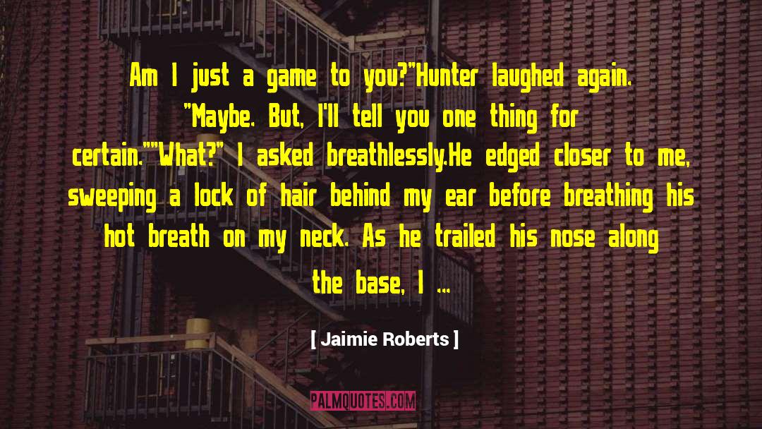 Jaimie Roberts Quotes: Am I just a game