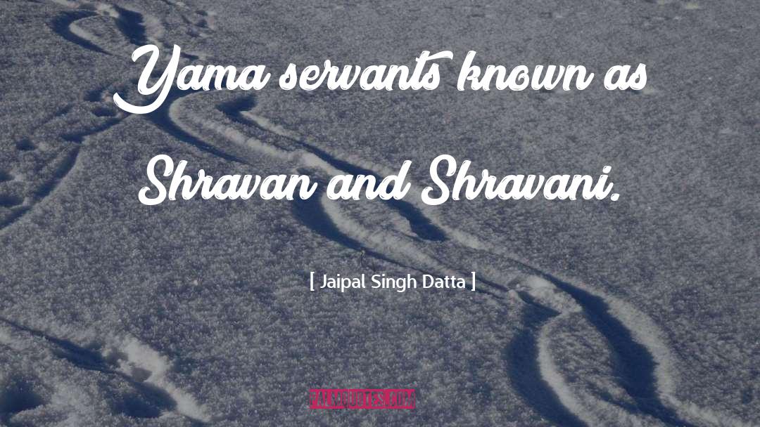 Jaipal Singh Datta Quotes: Yama servants known as Shravan