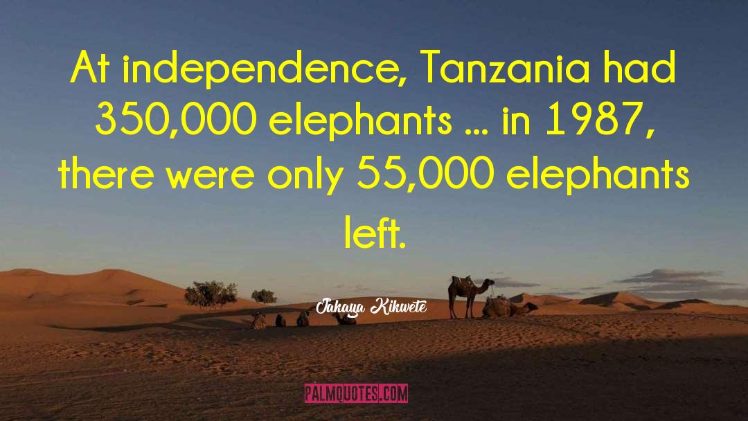 Jakaya Kikwete Quotes: At independence, Tanzania had 350,000