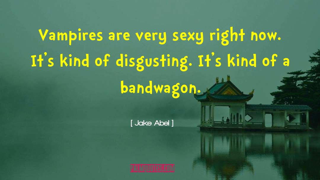 Jake Abel Quotes: Vampires are very sexy right