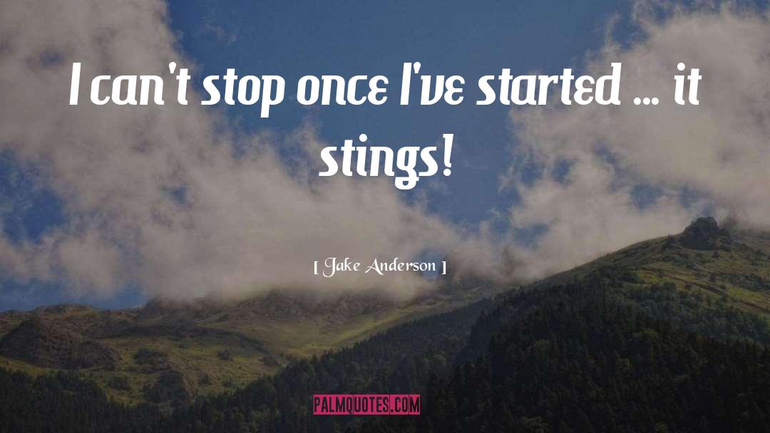 Jake Anderson Quotes: I can't stop once I've