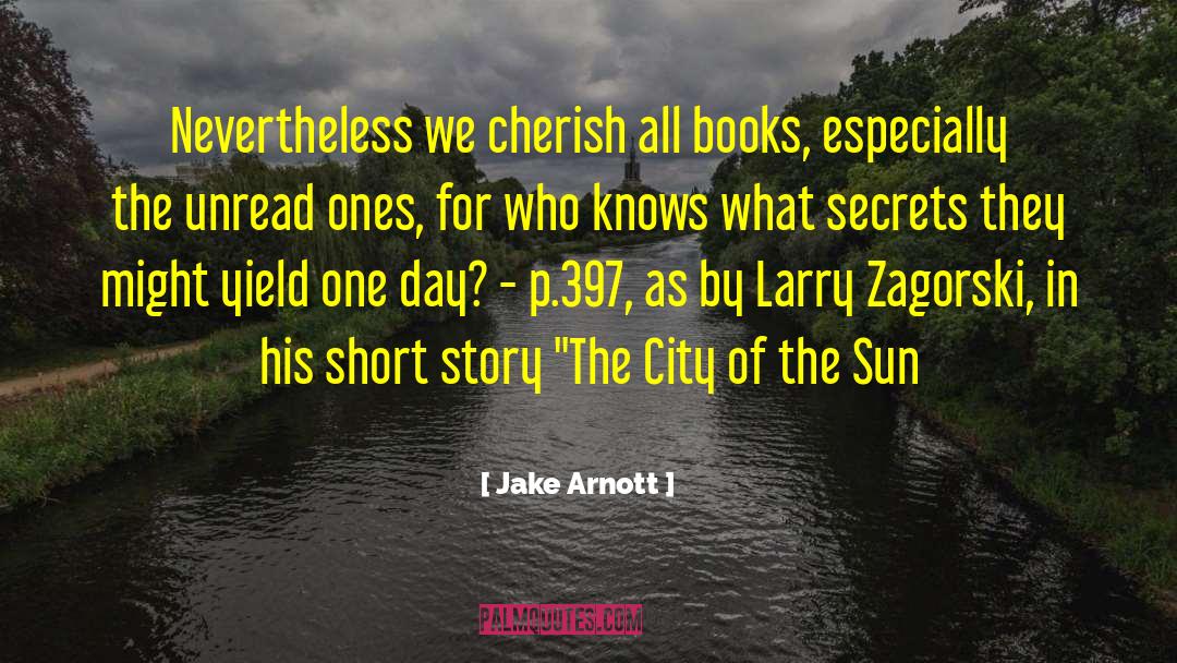 Jake Arnott Quotes: Nevertheless we cherish all books,