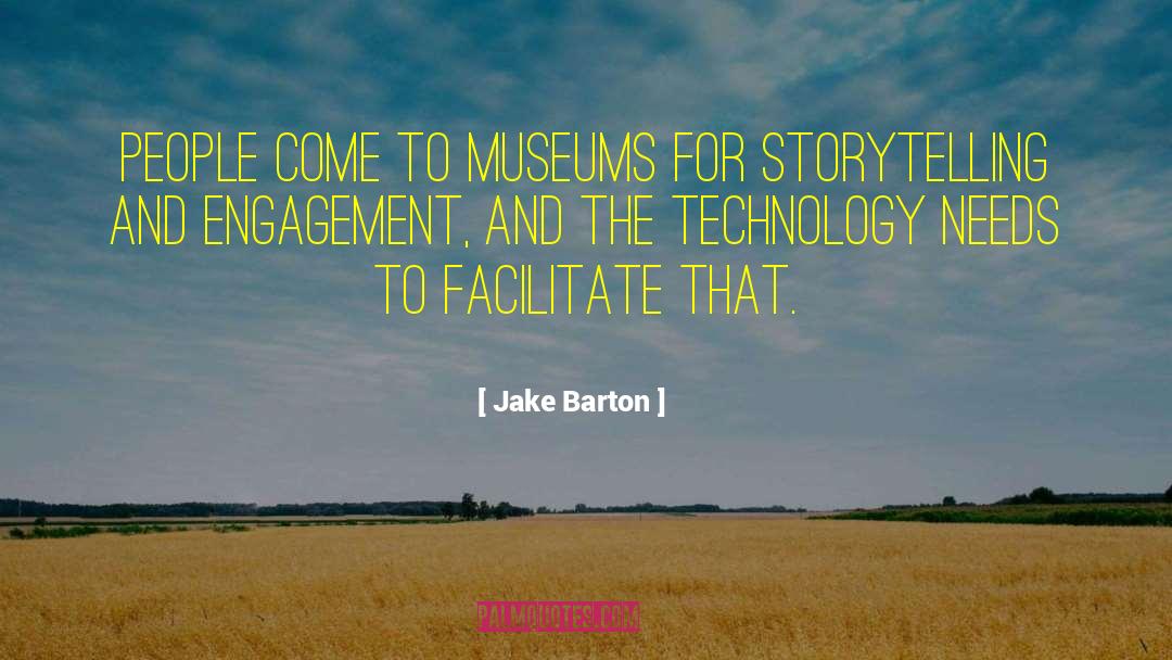 Jake Barton Quotes: People come to museums for