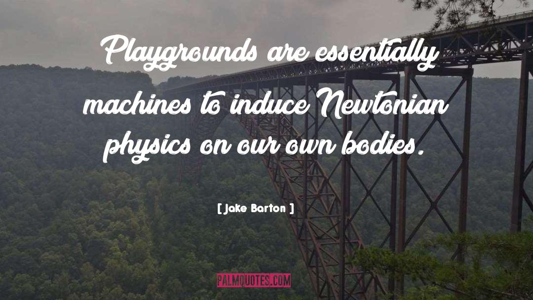Jake Barton Quotes: Playgrounds are essentially machines to