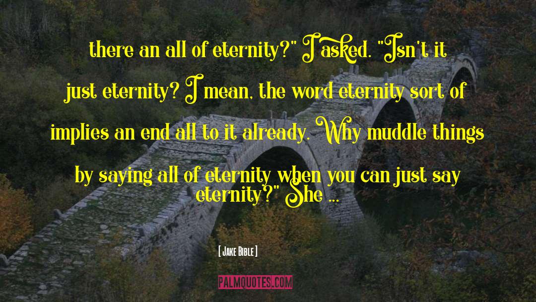 Jake Bible Quotes: there an all of eternity?