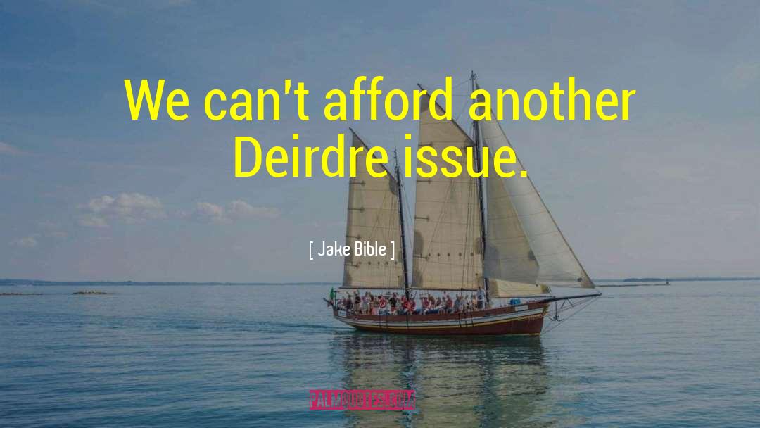 Jake Bible Quotes: We can't afford another Deirdre