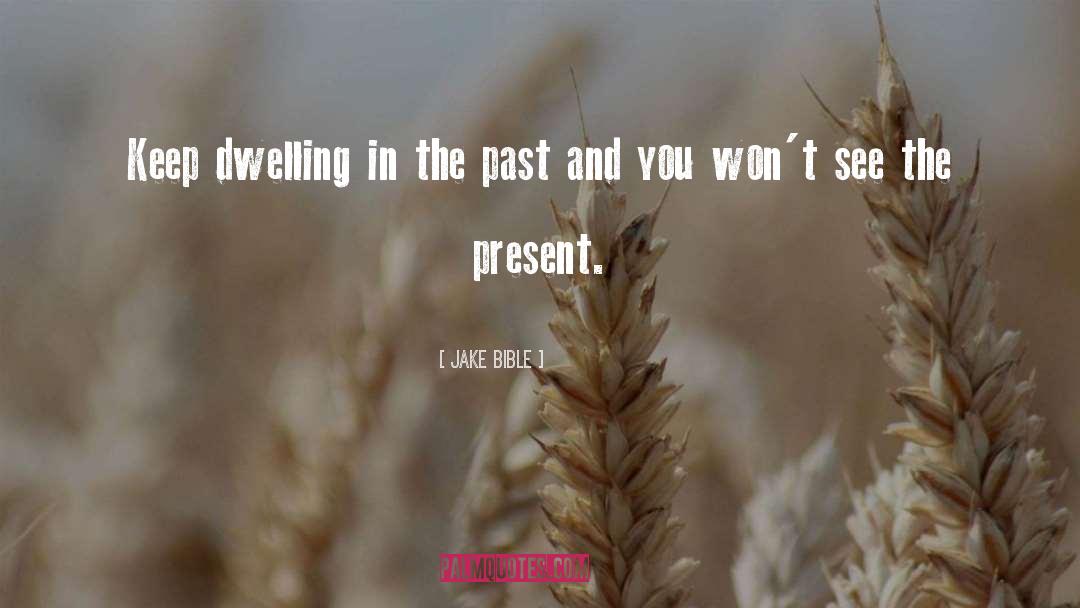Jake Bible Quotes: Keep dwelling in the past