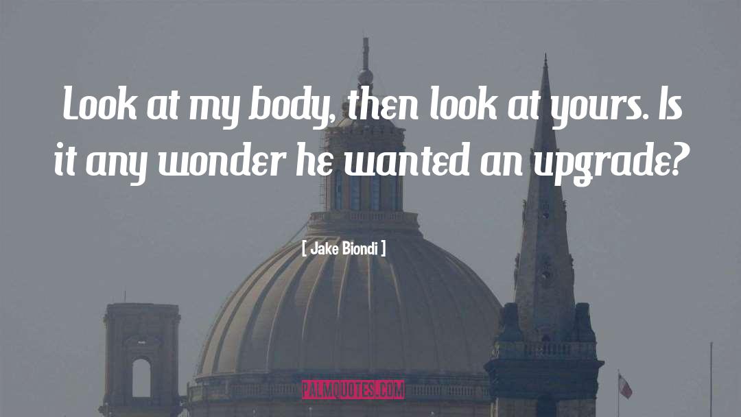 Jake Biondi Quotes: Look at my body, then