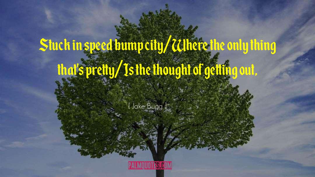 Jake Bugg Quotes: Stuck in speed bump city/Where