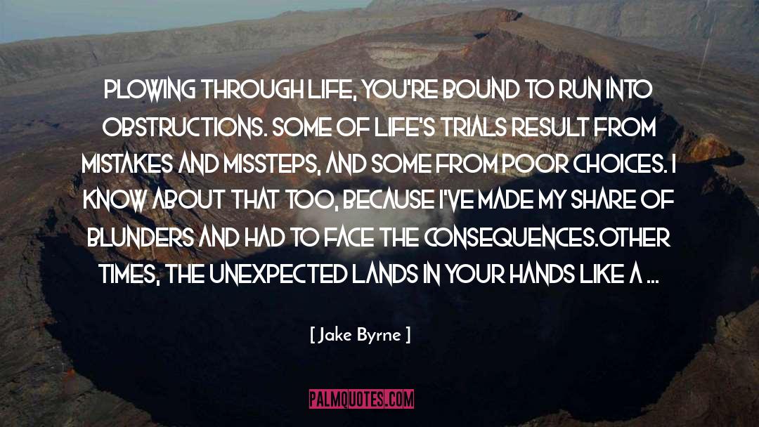 Jake Byrne Quotes: Plowing through life, you're bound