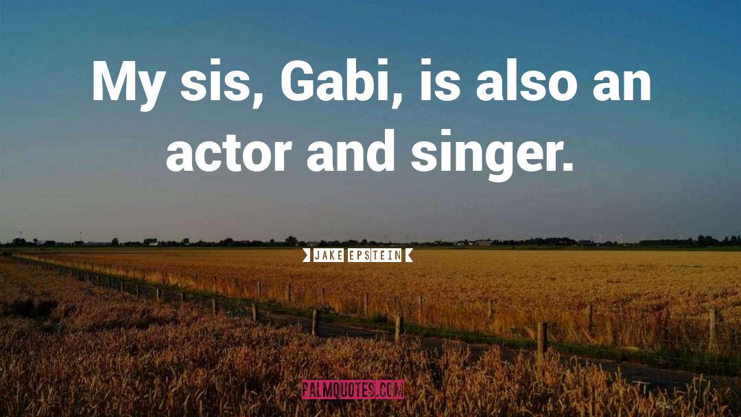 Jake Epstein Quotes: My sis, Gabi, is also