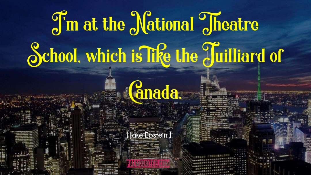 Jake Epstein Quotes: I'm at the National Theatre