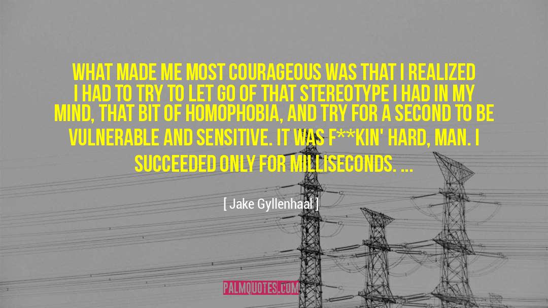 Jake Gyllenhaal Quotes: What made me most courageous