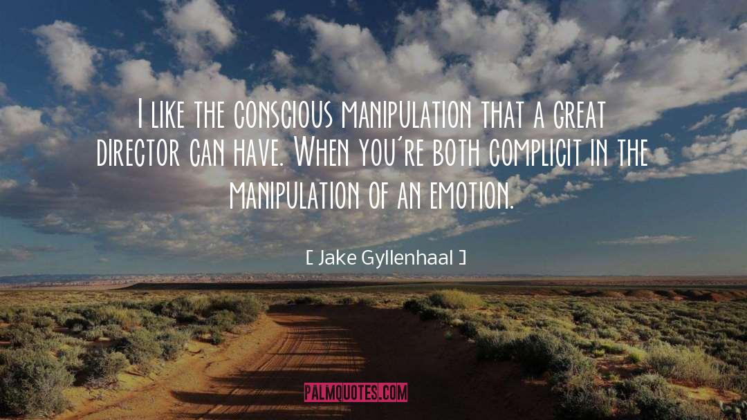 Jake Gyllenhaal Quotes: I like the conscious manipulation