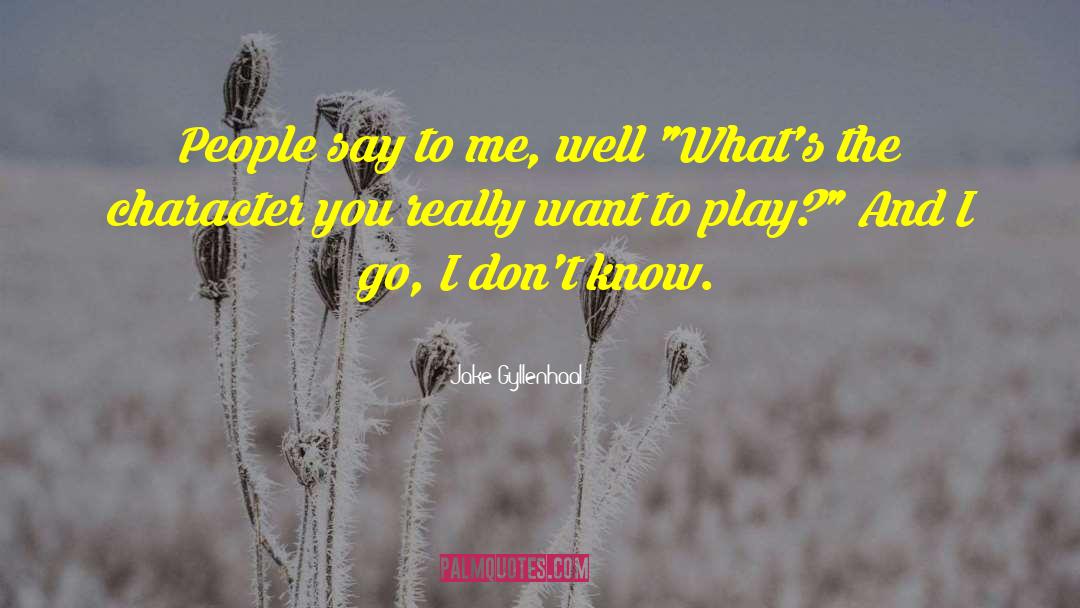 Jake Gyllenhaal Quotes: People say to me, well