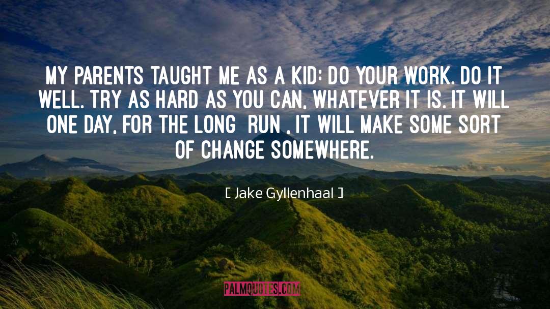 Jake Gyllenhaal Quotes: My parents taught me as