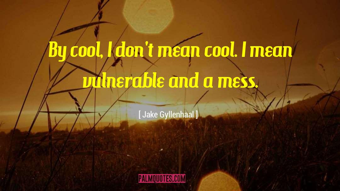 Jake Gyllenhaal Quotes: By cool, I don't mean