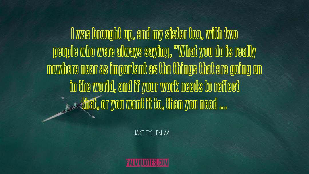 Jake Gyllenhaal Quotes: I was brought up, and