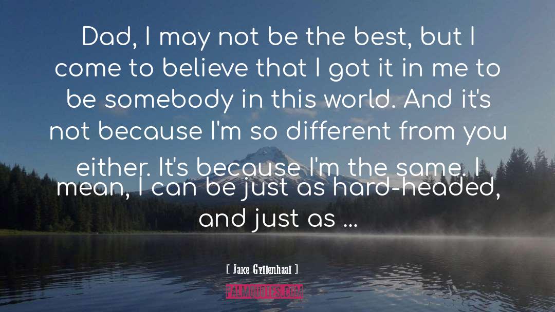 Jake Gyllenhaal Quotes: Dad, I may not be