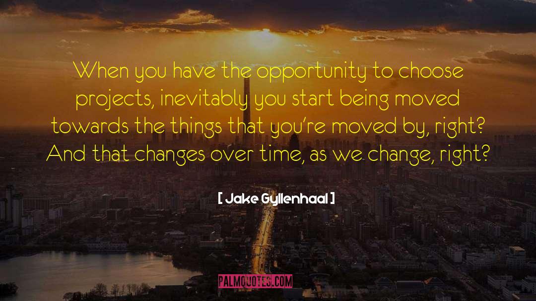 Jake Gyllenhaal Quotes: When you have the opportunity