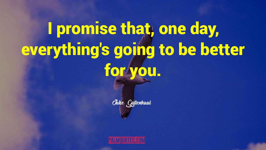 Jake Gyllenhaal Quotes: I promise that, one day,