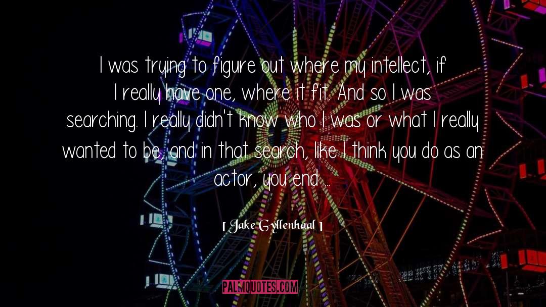 Jake Gyllenhaal Quotes: I was trying to figure