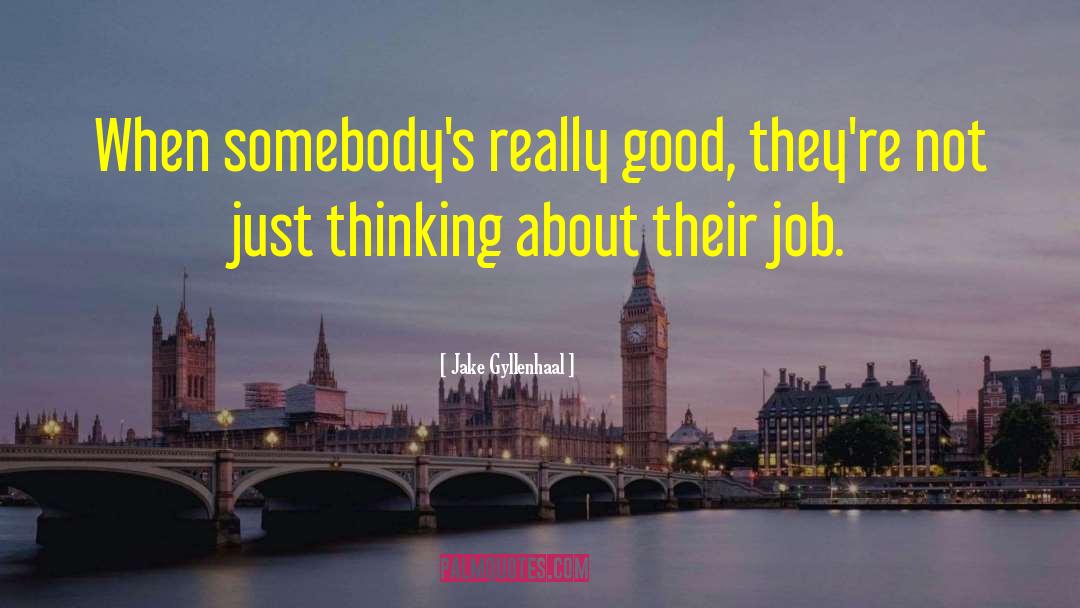 Jake Gyllenhaal Quotes: When somebody's really good, they're