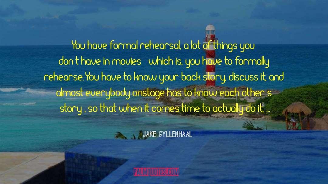 Jake Gyllenhaal Quotes: You have formal rehearsal, a