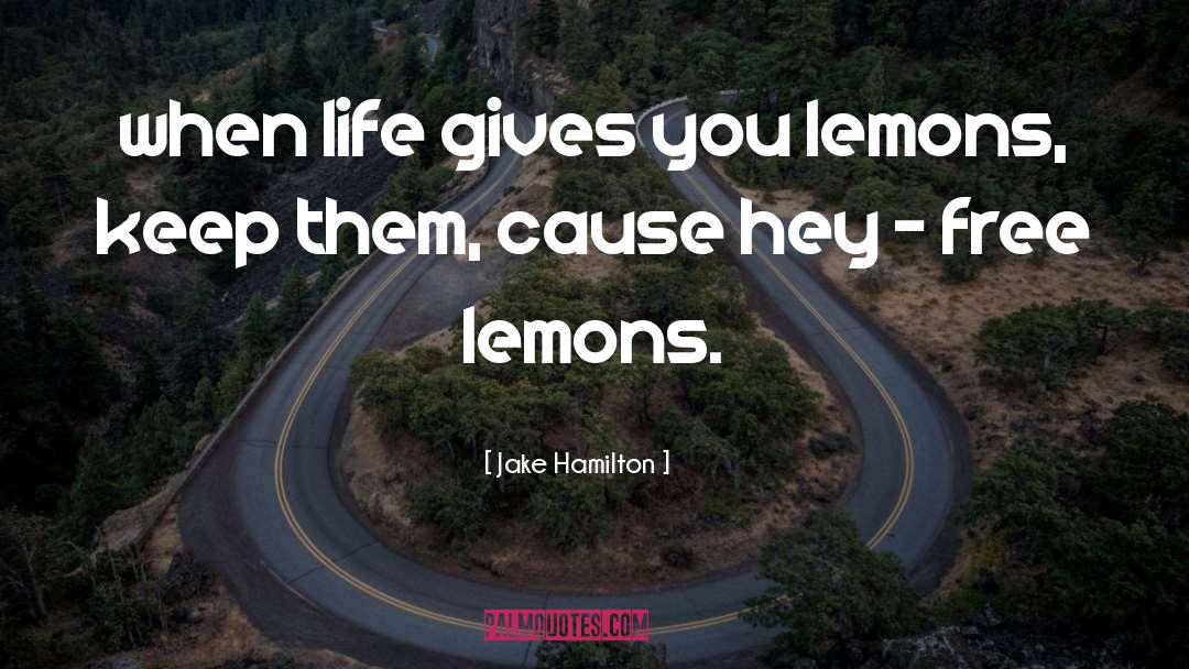 Jake Hamilton Quotes: when life gives you lemons,