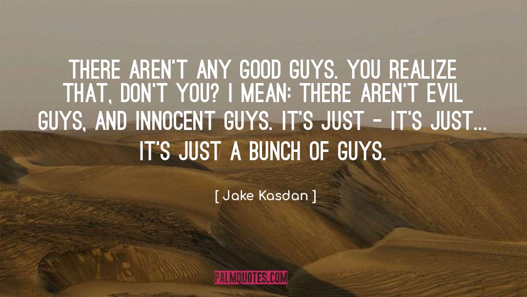 Jake Kasdan Quotes: There aren't any GOOD guys.