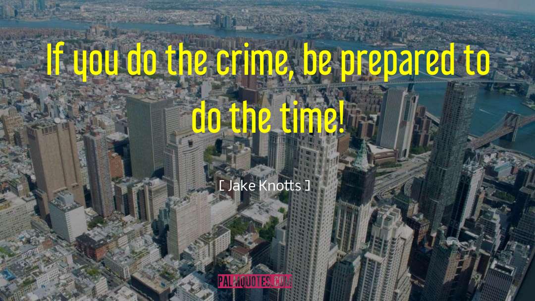 Jake Knotts Quotes: If you do the crime,