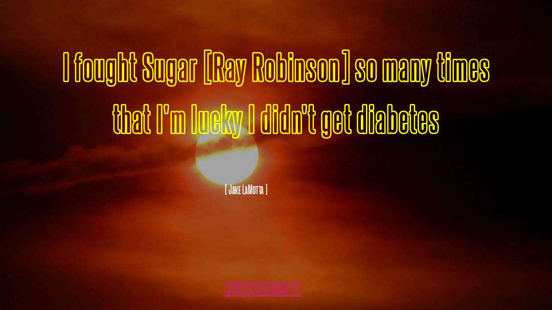 Jake LaMotta Quotes: I fought Sugar [Ray Robinson]