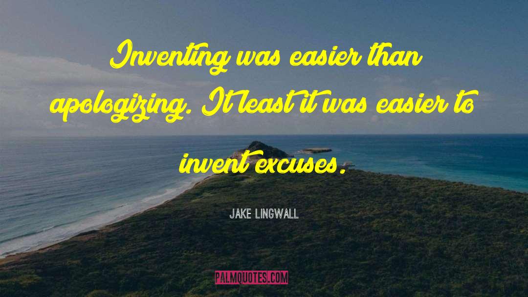 Jake Lingwall Quotes: Inventing was easier than apologizing.