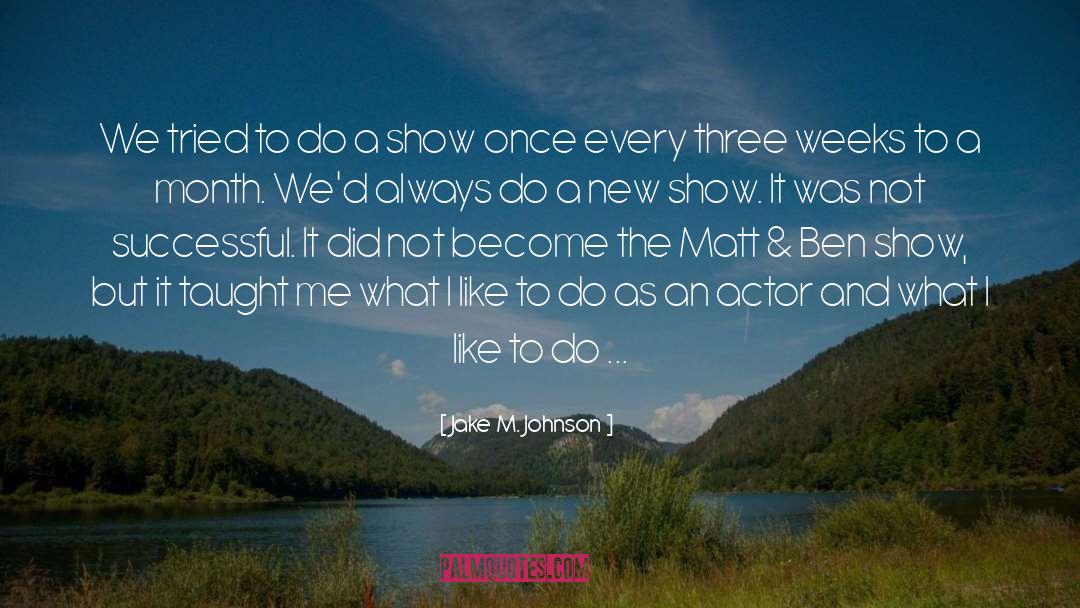 Jake M. Johnson Quotes: We tried to do a