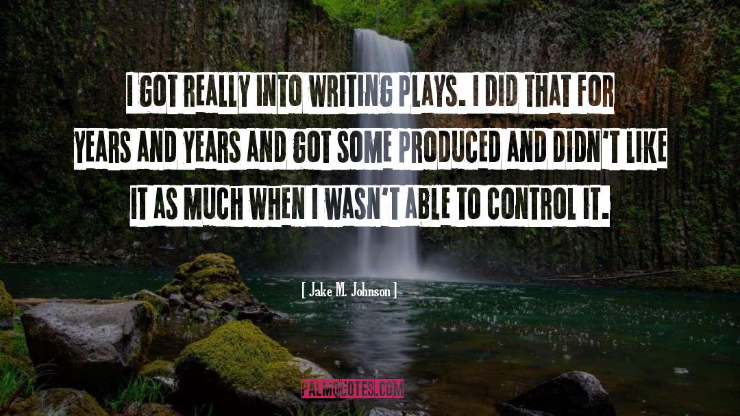 Jake M. Johnson Quotes: I got really into writing