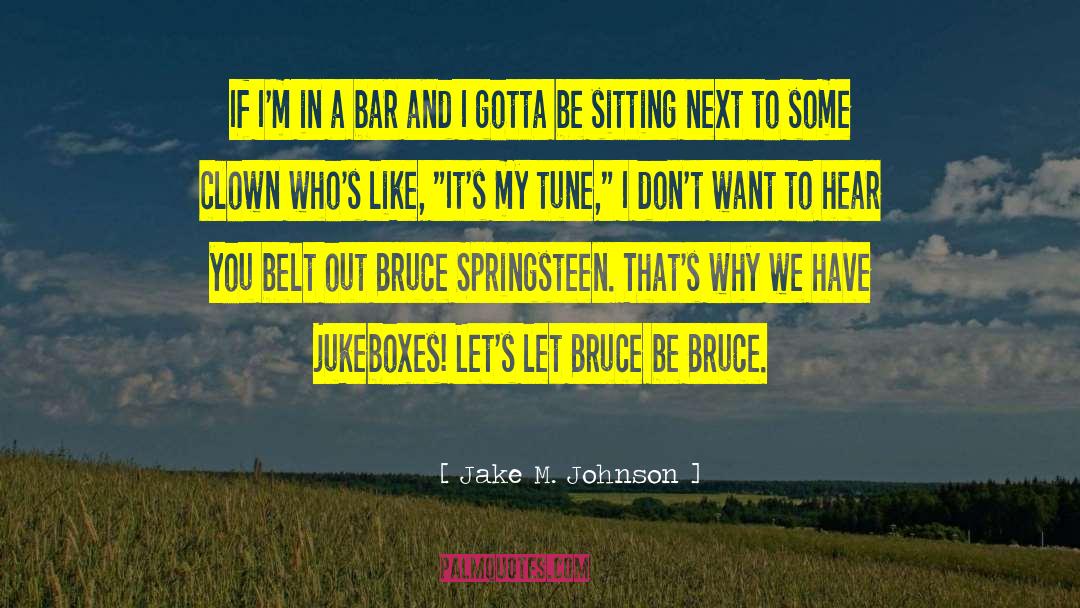 Jake M. Johnson Quotes: If I'm in a bar
