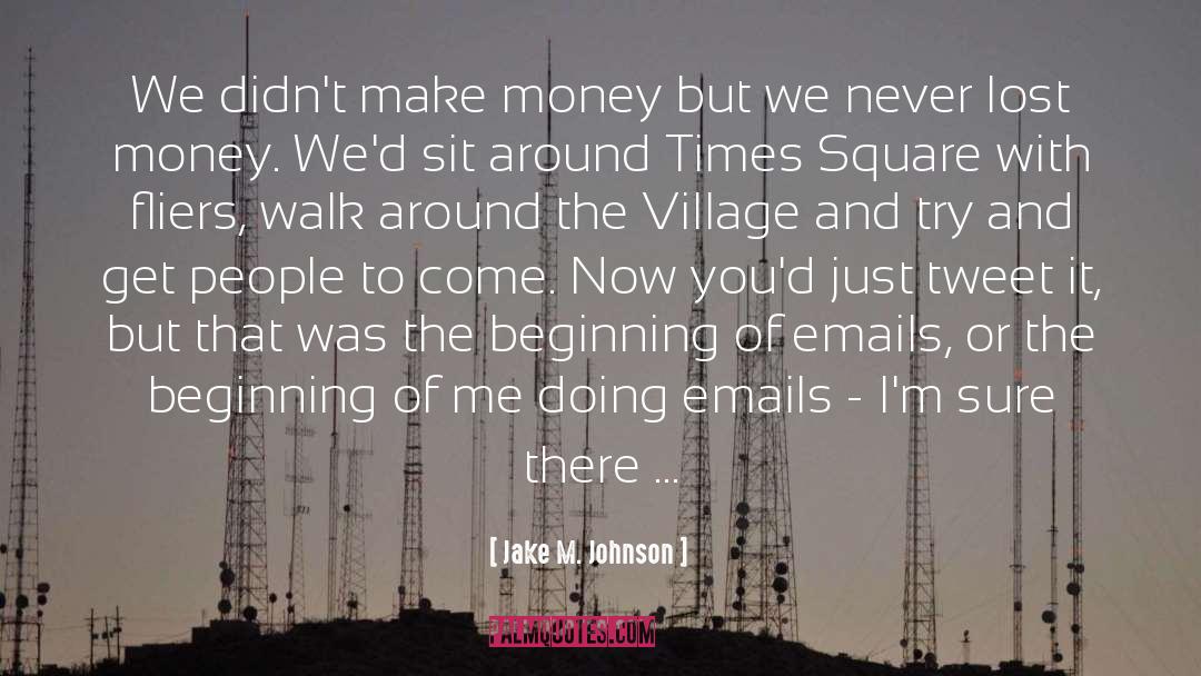 Jake M. Johnson Quotes: We didn't make money but