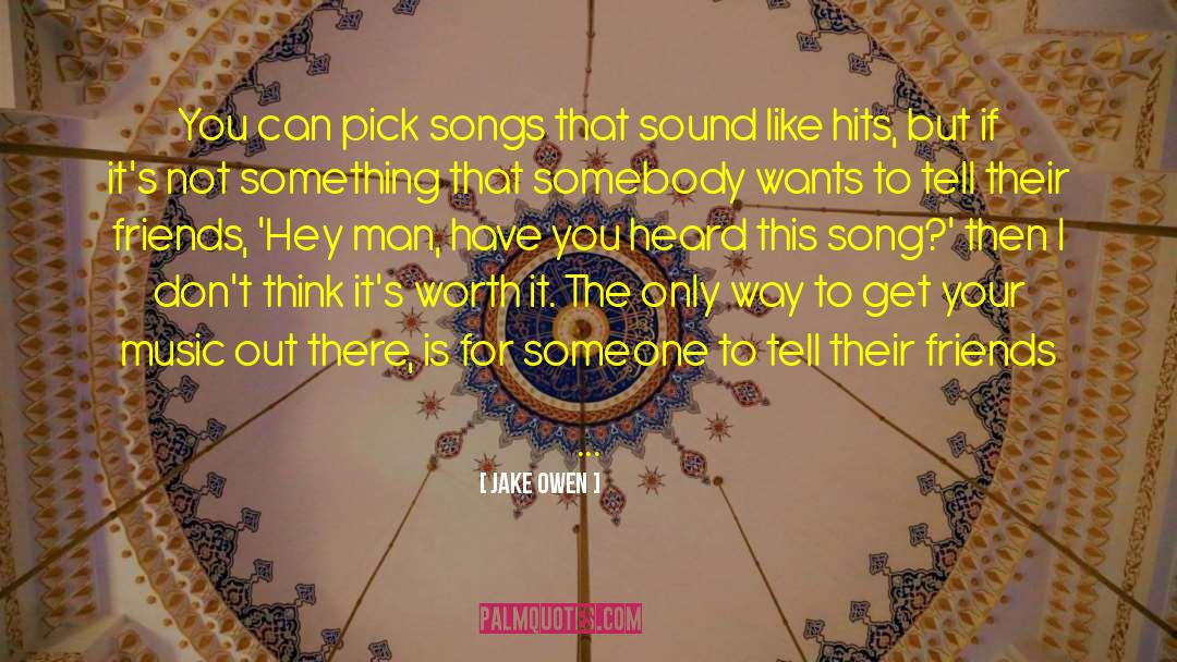 Jake Owen Quotes: You can pick songs that