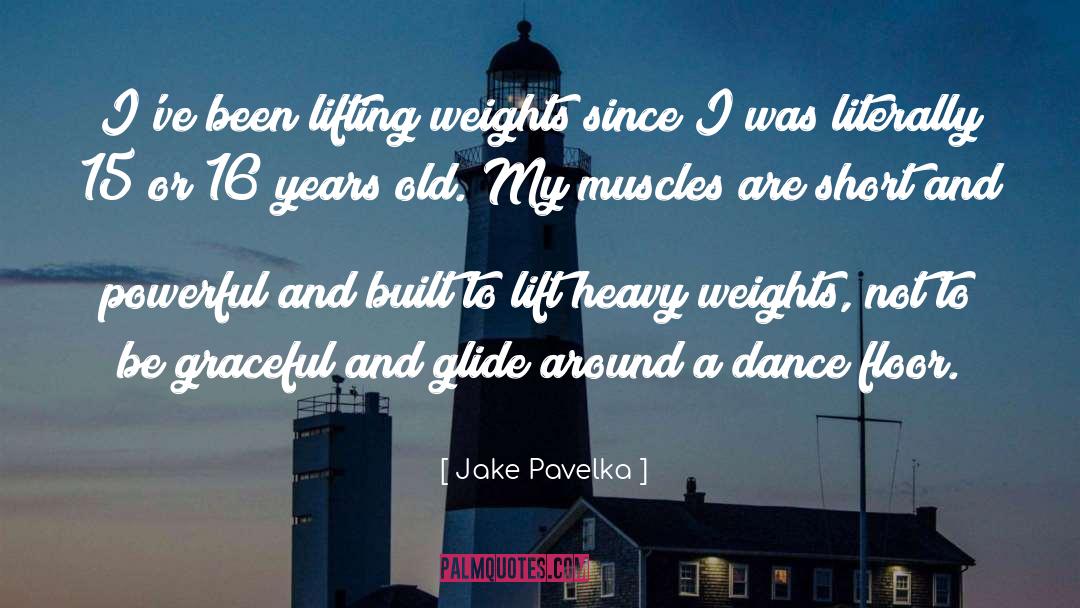 Jake Pavelka Quotes: I've been lifting weights since