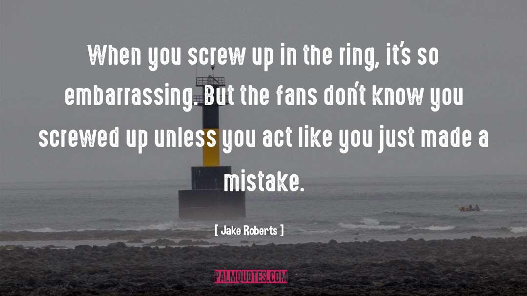 Jake Roberts Quotes: When you screw up in