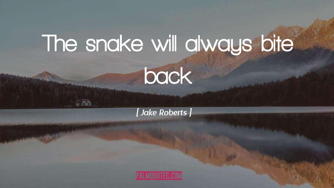 Jake Roberts Quotes: The snake will always bite