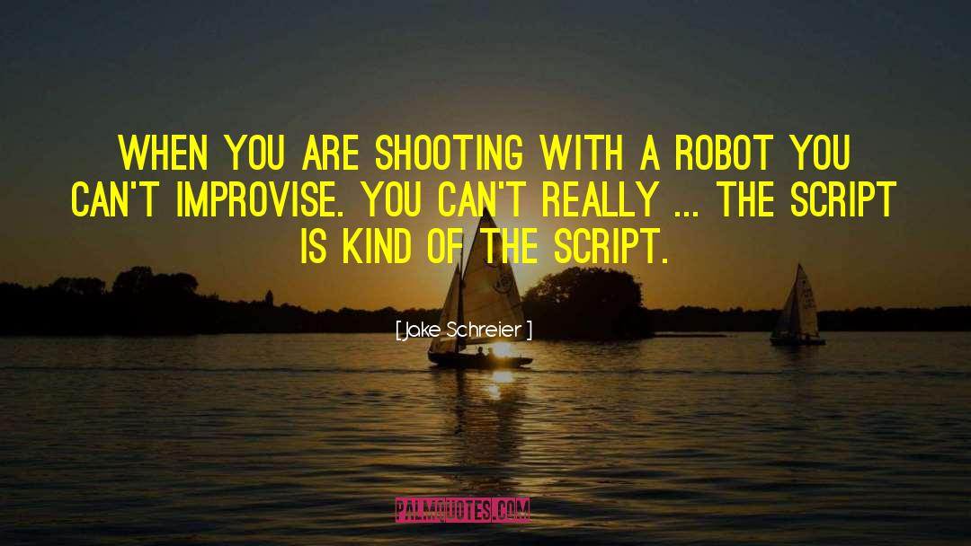 Jake Schreier Quotes: When you are shooting with