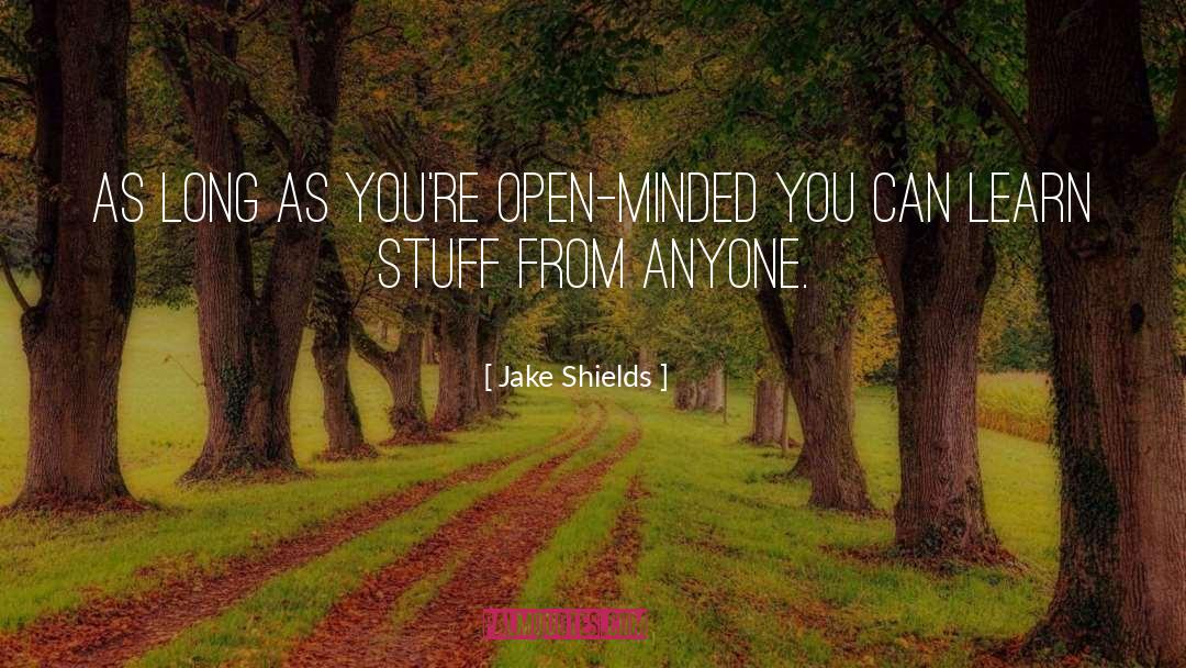 Jake Shields Quotes: As long as you're open-minded