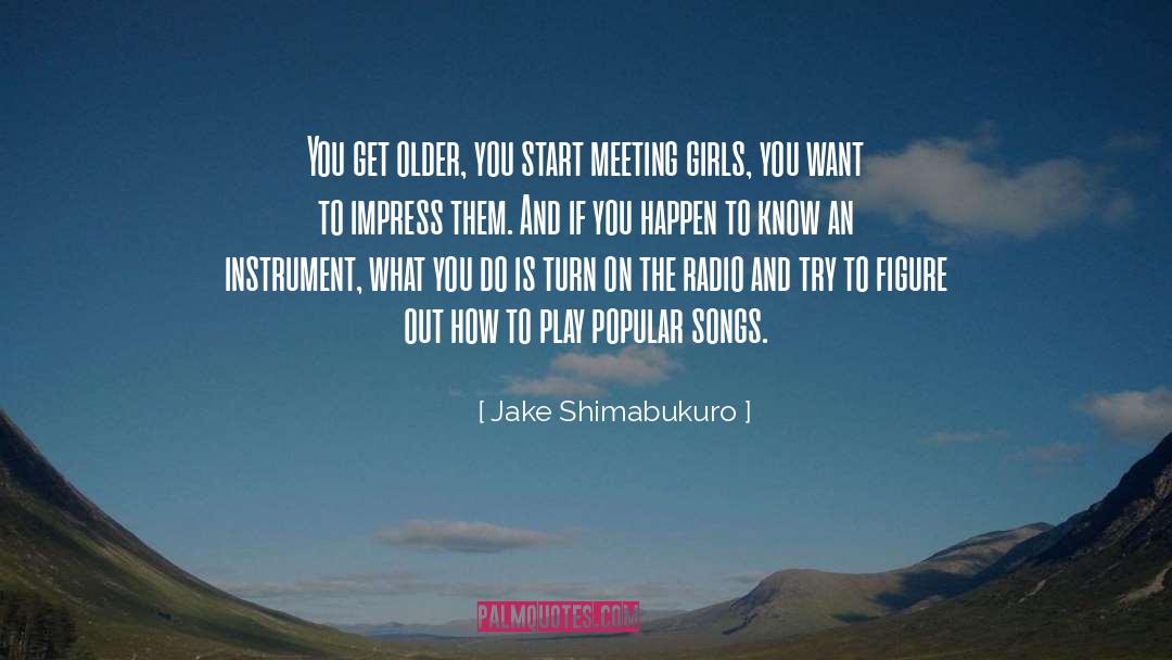 Jake Shimabukuro Quotes: You get older, you start