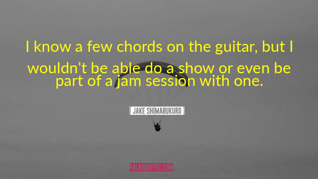 Jake Shimabukuro Quotes: I know a few chords