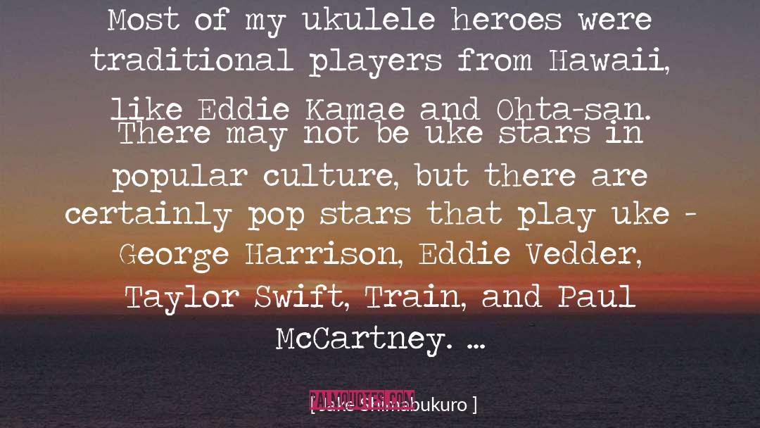 Jake Shimabukuro Quotes: Most of my ukulele heroes