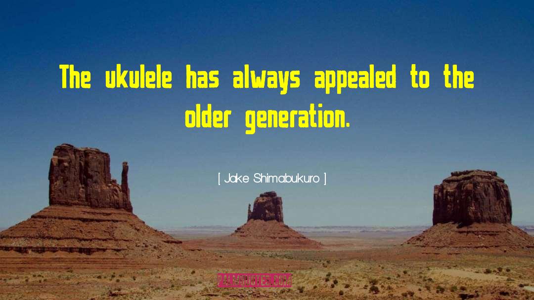 Jake Shimabukuro Quotes: The ukulele has always appealed