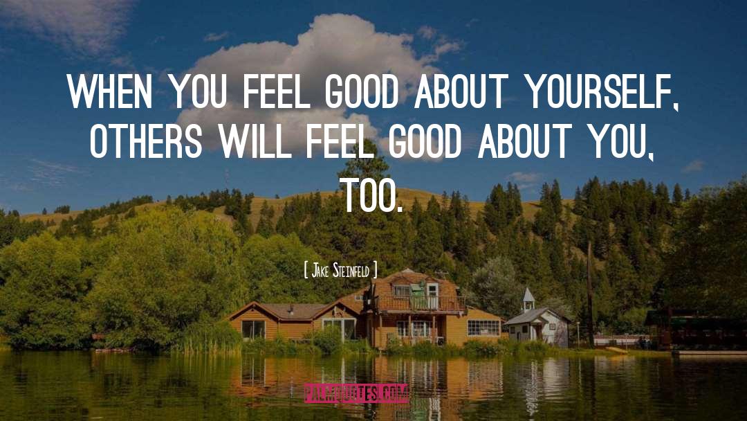 Jake Steinfeld Quotes: When you feel good about