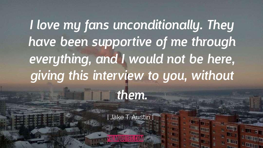 Jake T. Austin Quotes: I love my fans unconditionally.