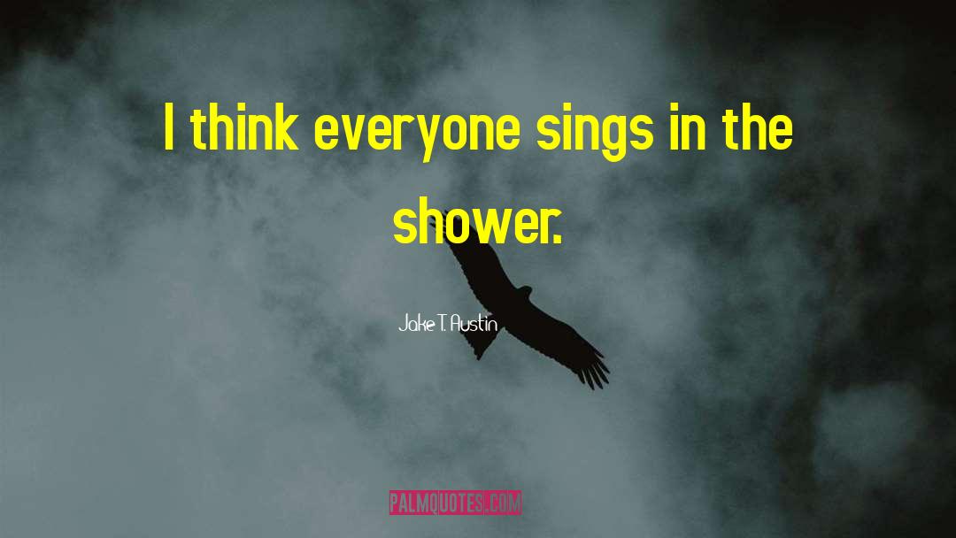 Jake T. Austin Quotes: I think everyone sings in